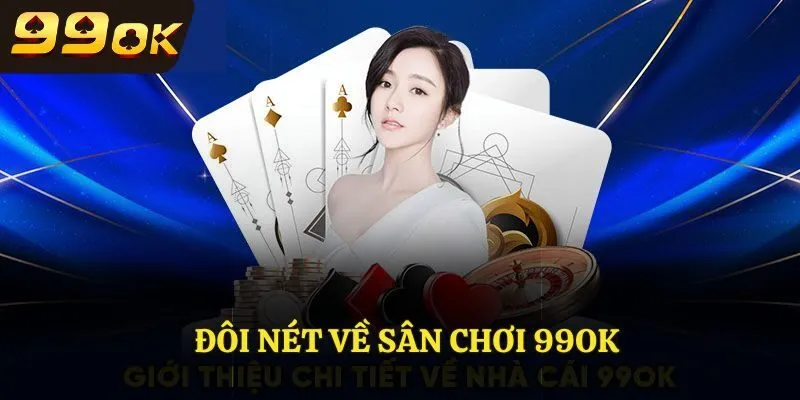 Giới thiệu sân chơi hàng đầu 99OK